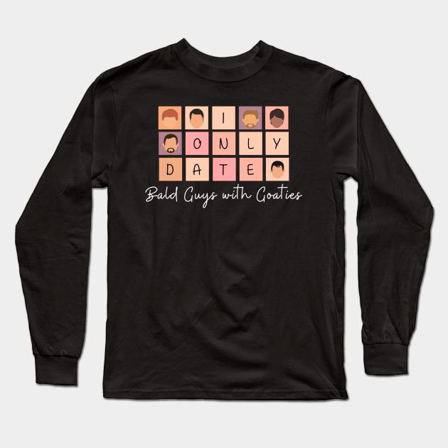 I Only Date Bald Guys with Goaties Long Sleeve T-Shirt by blimpiedesigns